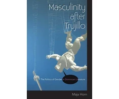 KNYGA Maja Horn Masculinity After Trujillo