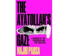KNYGA Majid Parsa The Ayatollah's Gaze, A Memoir of the Forbidden and Fabulous