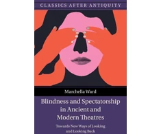 KNYGA Marchella Ward Blindness and Spectatorship in Ancient and Modern Theatres