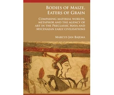 KNYGA Marcus Jan Bajema Bodies of Maize, Eaters of Grain: Comparing material worlds, metaphor and the agency of art in the Preclassic Maya and Mycenaean early civilisations