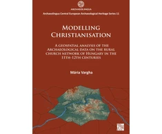KNYGA Maria Vargha Modelling Christianisation: A Geospatial Analysis of the Archaeological Data on the Rural Church Network of Hungary in the 11th-12th Centuries