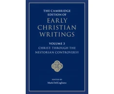 KNYGA Mark Delcogliano Cambridge Edition of Early Christian Writings: Volume 3, Christ: Through the Nestorian Controversy