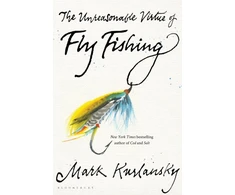 KNYGA Mark Kurlansky Unreasonable Virtue of Fly Fishing