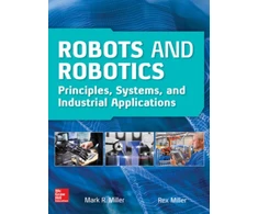 KNYGA Mark R Miller Robots and Robotics: Principles, Systems, and Industrial Applications