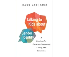 KNYGA Mark Yarhouse Talking to Kids about Gender Identity – A Roadmap for Christian Compassion, Civility, and Conviction