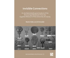 KNYGA Martin Odler Invisible Connections: An Archaeometallurgical Analysis of the Bronze Age Metalwork from the Egyptian Museum of the University of Leipzig