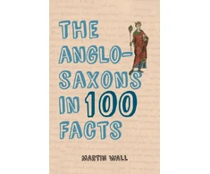 KNYGA Martin Wall Anglo-Saxons in 100 Facts
