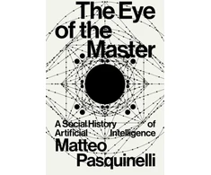 KNYGA Matteo Pasquinelli Eye of the Master, A Social History of Artificial Intelligence