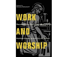 KNYGA Matthew Kaemingk Work and Worship – Reconnecting Our Labor and Liturgy