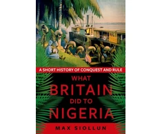 KNYGA Max Siollun What Britain Did to Nigeria