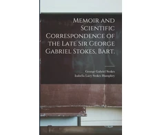 KNYGA Memoir and Scientific Correspondence of the Late Sir George Gabriel Stokes, Bart.