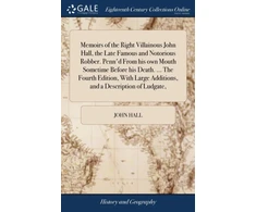 KNYGA Memoirs of the Right Villainous John Hall, the Late Famous and Notorious Robber. Penn'd From his own Mouth Sometime Before his Death. ... The Fourth Edition, With Large Additions, and a Description of Ludgate,