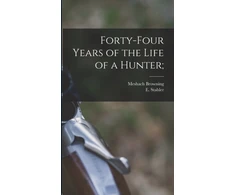 KNYGA Meshach B. 1781 Browning Forty-four Years of the Life of a Hunter;
