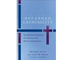 KNYGA Michael Allen Reformed Catholicity – The Promise of Retrieval for Theology and Biblical Interpretation