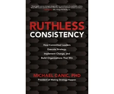 KNYGA Michael Canic Ruthless Consistency: How Committed Leaders Execute Strategy, Implement Change, and Build Organizations That Win