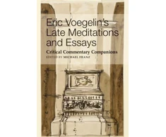 KNYGA Michael Franz Eric Voegelin`s Late Meditations and Essays – Critical Commentary Companions