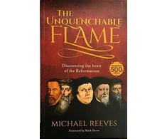 KNYGA Michael Reeves Unquenchable Flame, Discovering The Heart Of The Reformation