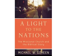 KNYGA Michael W Goheen Light to the Nations – The Missional Church and the Biblical Story