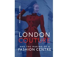 KNYGA Michelle Jones London Couture and the Making of a Fashion Centre