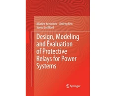 KNYGA Mladen Kezunovic Design, Modeling and Evaluation of Protective Relays for Power Systems