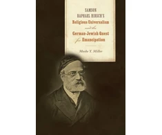 KNYGA Moshe Y Miller Samson Raphael Hirsch's Religious Universalism and the German-Jewish Quest for Emancipation