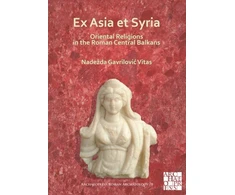 KNYGA Nadeda Gavrilovi Vitas Ex Asia et Syria: Oriental Religions in the Roman Central Balkans