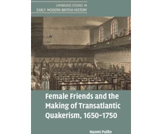 KNYGA Naomi Pullin Female Friends and the Making of Transatlantic Quakerism, 1650–1750