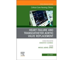 KNYGA Nicole Jones Heart Failure and Transcatheter Aortic Valve Replacement, An Issue of Critical Care Nursing Clinics of North America