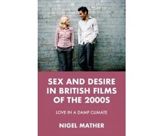 KNYGA Nigel Mather Sex and Desire in British Films of the 2000s