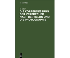 KNYGA O Klatt Die Korpermessung Der Verbrecher Nach Bertillon Und Die Photographie
