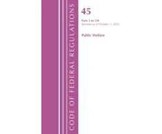KNYGA Code of Federal Regulations, TITLE 45 PUBLIC WELFARE 1-139, Revised as of October 1, 2022