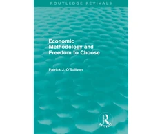 KNYGA Patrick Osullivan Economic Methodology and Freedom to Choose (Routledge Revivals)