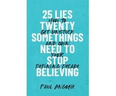 KNYGA Paul Angone 25 Lies Twentysomethings Need to Stop Believing – How to Get Unstuck and Own Your Defining Decade