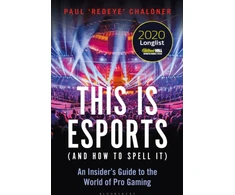 KNYGA Paul Chaloner This is esports (and How to Spell it) – LONGLISTED FOR THE WILLIAM HILL SPORTS BOOK AWARD 2020
