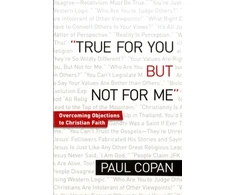KNYGA Paul Copan True for You, But Not for Me – Overcoming Objections to Christian Faith