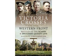 KNYGA Paul Oldfield Victoria Crosses on the Western Front - Battles of the Scarpe 1918 and Drocourt-Queant Line