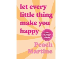 KNYGA Peach Martine Let Every Little Thing Make You Happy, Poetry to make you laugh, cry and forget your ex