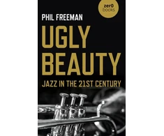 KNYGA Philip Freeman Ugly Beauty: Jazz in the 21st Century