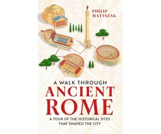 KNYGA Philip Matyszak Walk Through Ancient Rome, A Tour of the Historical Sites That Shaped the City