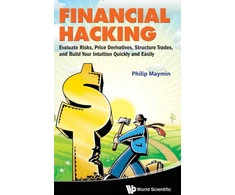 KNYGA Philip Maymin Financial Hacking: Evaluate Risks, Price Derivatives, Structure Trades, And Build Your Intuition Quickly And Easily