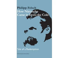 KNYGA Philipp Felsch How Nietzsche Came in From the Cold