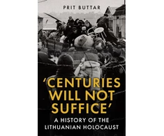 KNYGA Prit Buttar Centuries Will Not Suffice, A History of the Lithuanian Holocaust