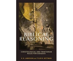 KNYGA R B Jamieson Biblical Reasoning – Christological and Trinitarian Rules for Exegesis