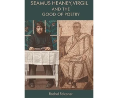 KNYGA Rachel Falconer Seamus Heaney, Virgil and the Good of Poetry