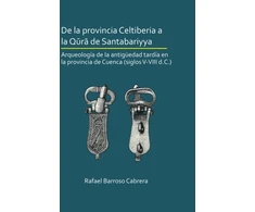 KNYGA Rafael Barroso Cabrera De la provincia Celtiberia a la qura de Santabariyya: Arqueologia de la Antiguedad tardia en la provincia de Cuenca (siglos V-VIII d.C.)