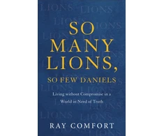 KNYGA Ray Comfort So Many Lions, So Few Daniels – Living without Compromise in a World in Need of Truth