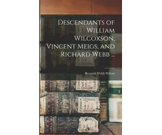 KNYGA Reynold Webb 1856-1931 Wilcox Descendants of William Wilcoxson, Vincent Meigs, and Richard Webb ...