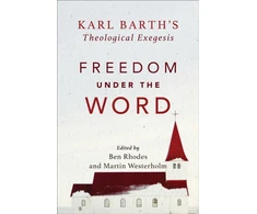 KNYGA Rhodes Freedom under the Word – Karl Barth`s Theological Exegesis