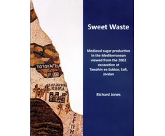 KNYGA Richard E Jones Sweet Waste: Medieval sugar production in the Mediterranean viewed from the 2002 excavations at Tawahin es-Sukkar, Safi, Jordan