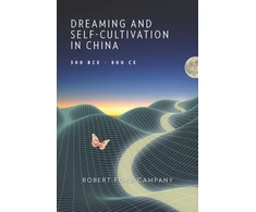 KNYGA Robert Ford Campany Dreaming and Self-Cultivation in China, 300 BCE–800 CE